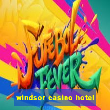 windsor casino hotel